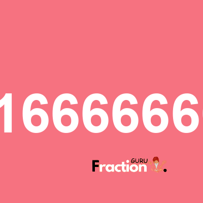 What is 0.166666667 as a fraction
