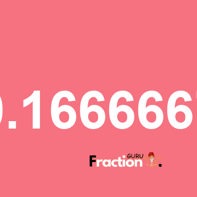 What is 0.1666667 as a fraction