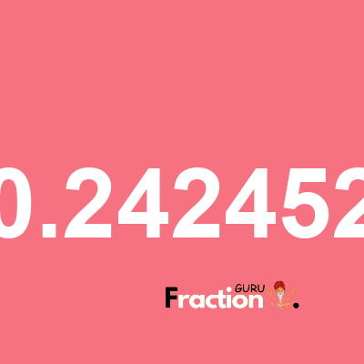 What is 0.242452 as a fraction
