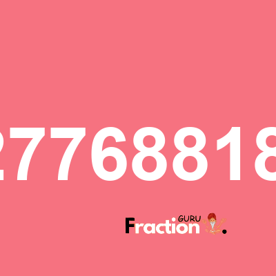 What is 0.2776881842 as a fraction