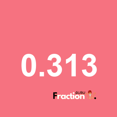 What is 0.313 as a fraction