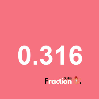 What is 0.316 as a fraction