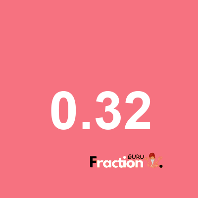 What is 0.32 as a fraction