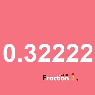 What is 0.32222 as a fraction