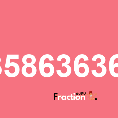 What is 0.3586363636 as a fraction