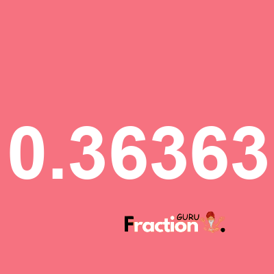 What is 0.36363 as a fraction