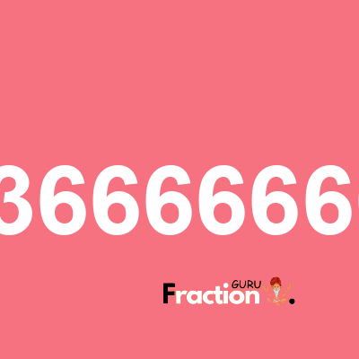 What is 0.366666666 as a fraction
