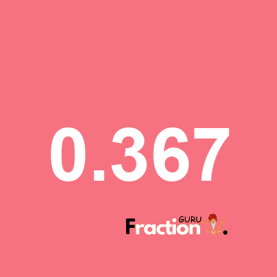 What is 0.367 as a fraction