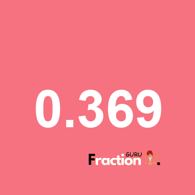 What is 0.369 as a fraction