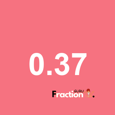 What is 0.37 as a fraction