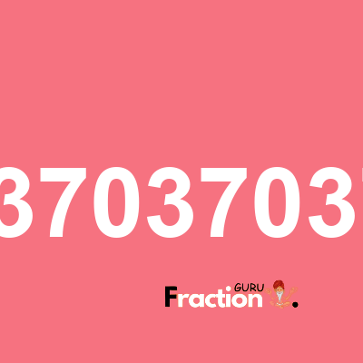 What is 0.370370370 as a fraction