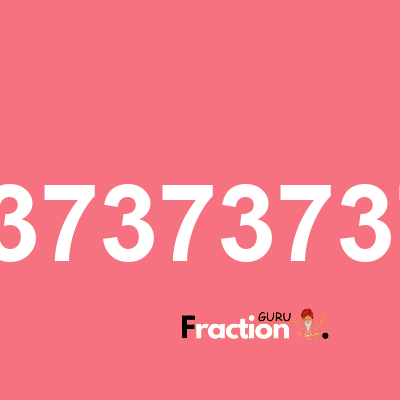 What is 0.373737373 as a fraction