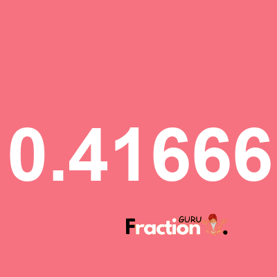 What is 0.41666 as a fraction