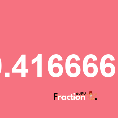 What is 0.4166666 as a fraction