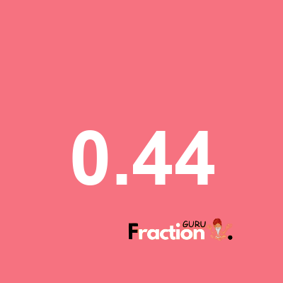 What is 0.44 as a fraction