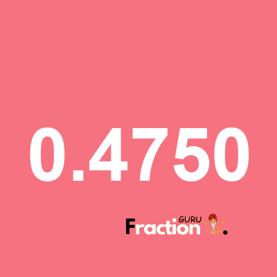 What is 0.4750 as a fraction