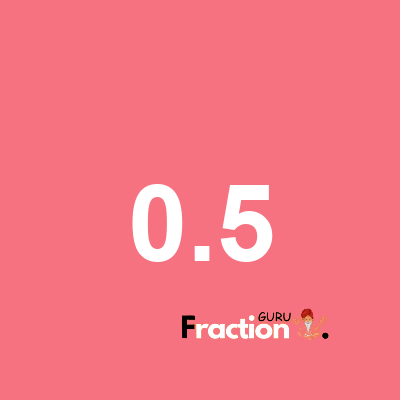 What is 0.5 as a fraction