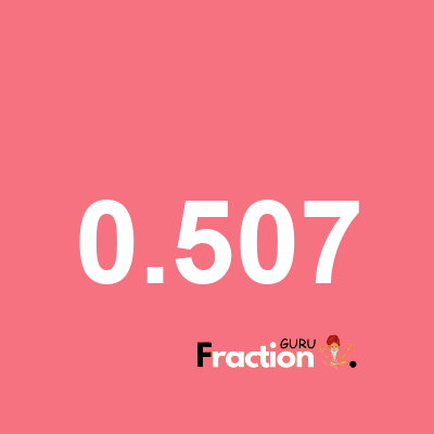 What is 0.507 as a fraction