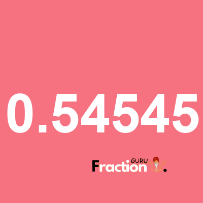 What is 0.54545 as a fraction