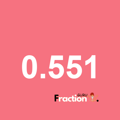 What is 0.551 as a fraction