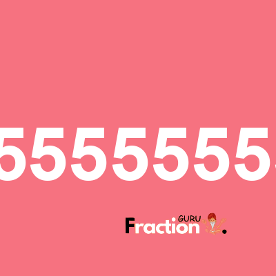 What is 0.555555555555556 as a fraction