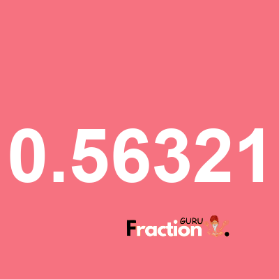 What is 0.56321 as a fraction