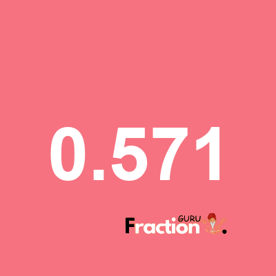 What is 0.571 as a fraction