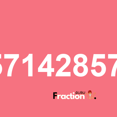 What is 0.5714285714 as a fraction