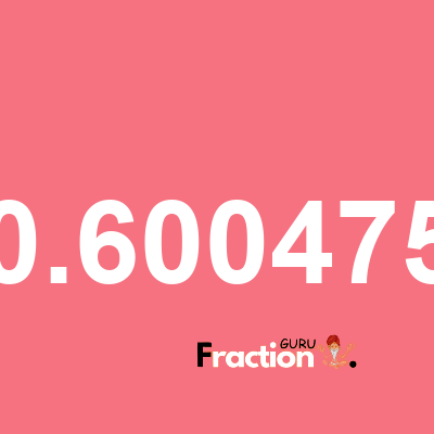 What is 0.600475 as a fraction