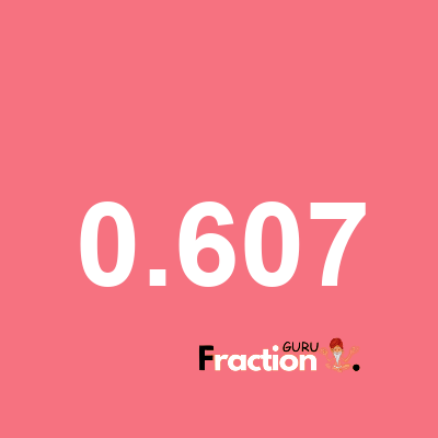 What is 0.607 as a fraction