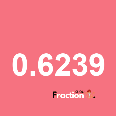 What is 0.6239 as a fraction