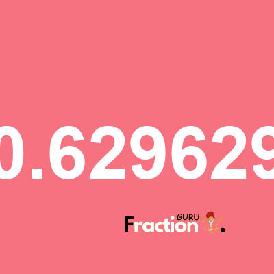 What is 0.629629 as a fraction
