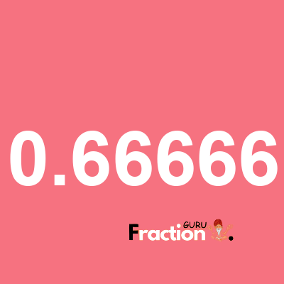 What is 0.66666 as a fraction