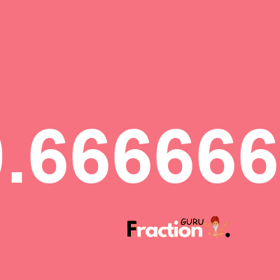 What is 0.6666666 as a fraction