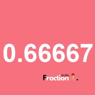What is 0.66667 as a fraction