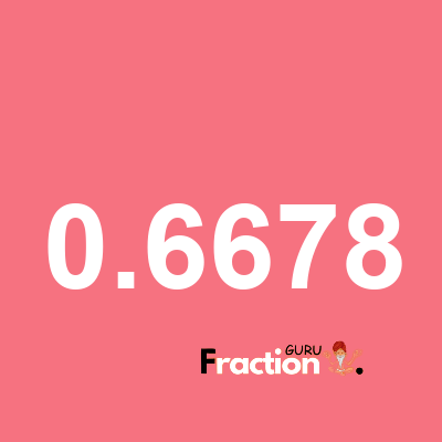 What is 0.6678 as a fraction