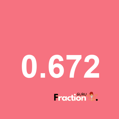 What is 0.672 as a fraction