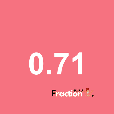 What is 0.71 as a fraction