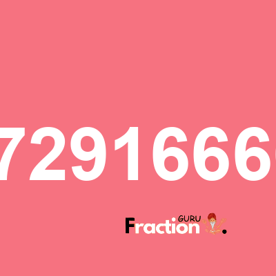 What is 0.729166667 as a fraction