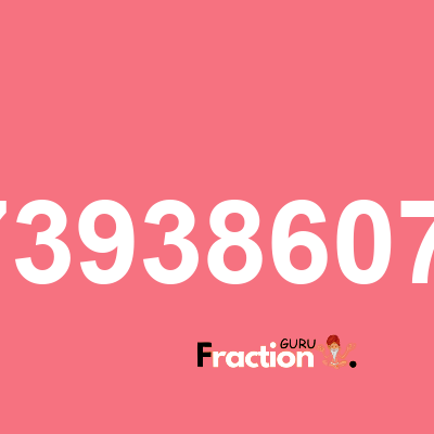What is 0.7393860731 as a fraction
