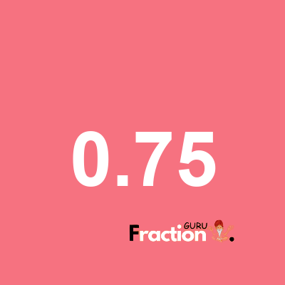 What is 0.75 as a fraction
