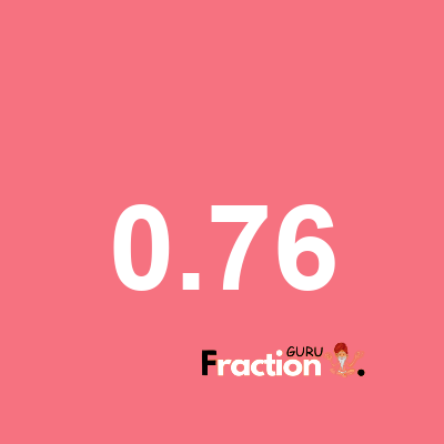 What is 0.76 as a fraction