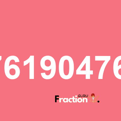 What is 0.7619047619 as a fraction