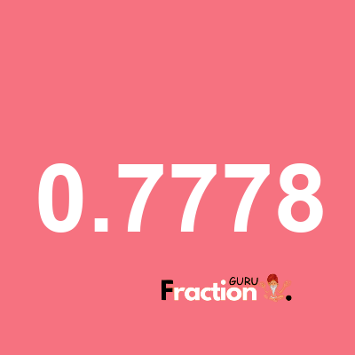 What is 0.7778 as a fraction