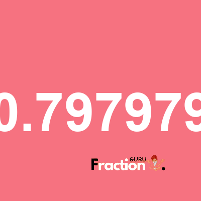 What is 0.797979 as a fraction