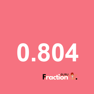 What is 0.804 as a fraction