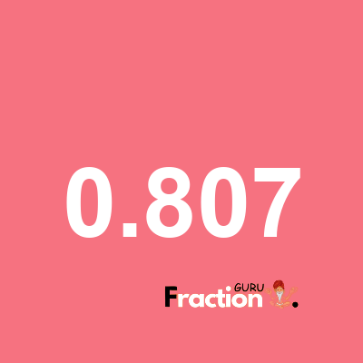 What is 0.807 as a fraction