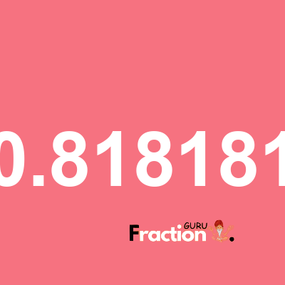 What is 0.818181 as a fraction
