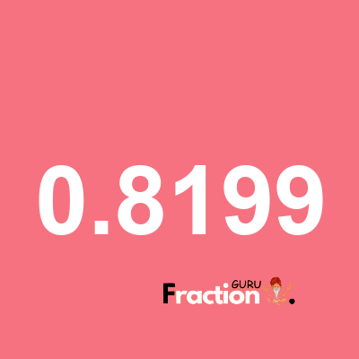 What is 0.8199 as a fraction