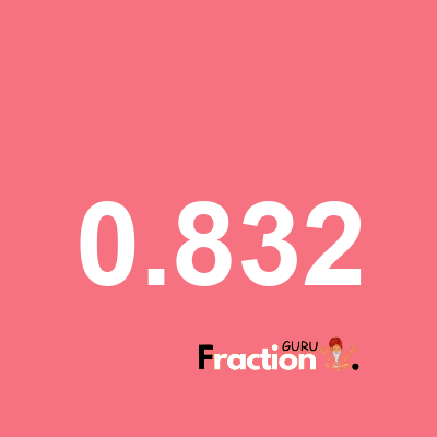 What is 0.832 as a fraction